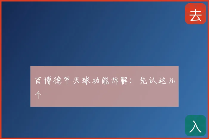 百博德甲买球功能拆解:先认这几个